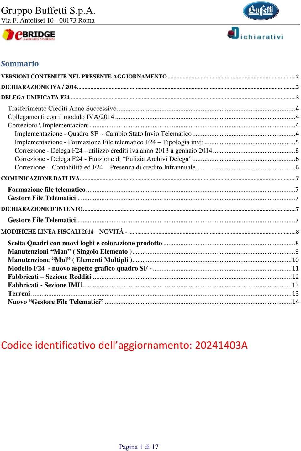 .. 5 Correzione - Delega F24 - utilizzo crediti iva anno 2013 a gennaio 2014... 6 Correzione - Delega F24 - Funzione di Pulizia Archivi Delega.