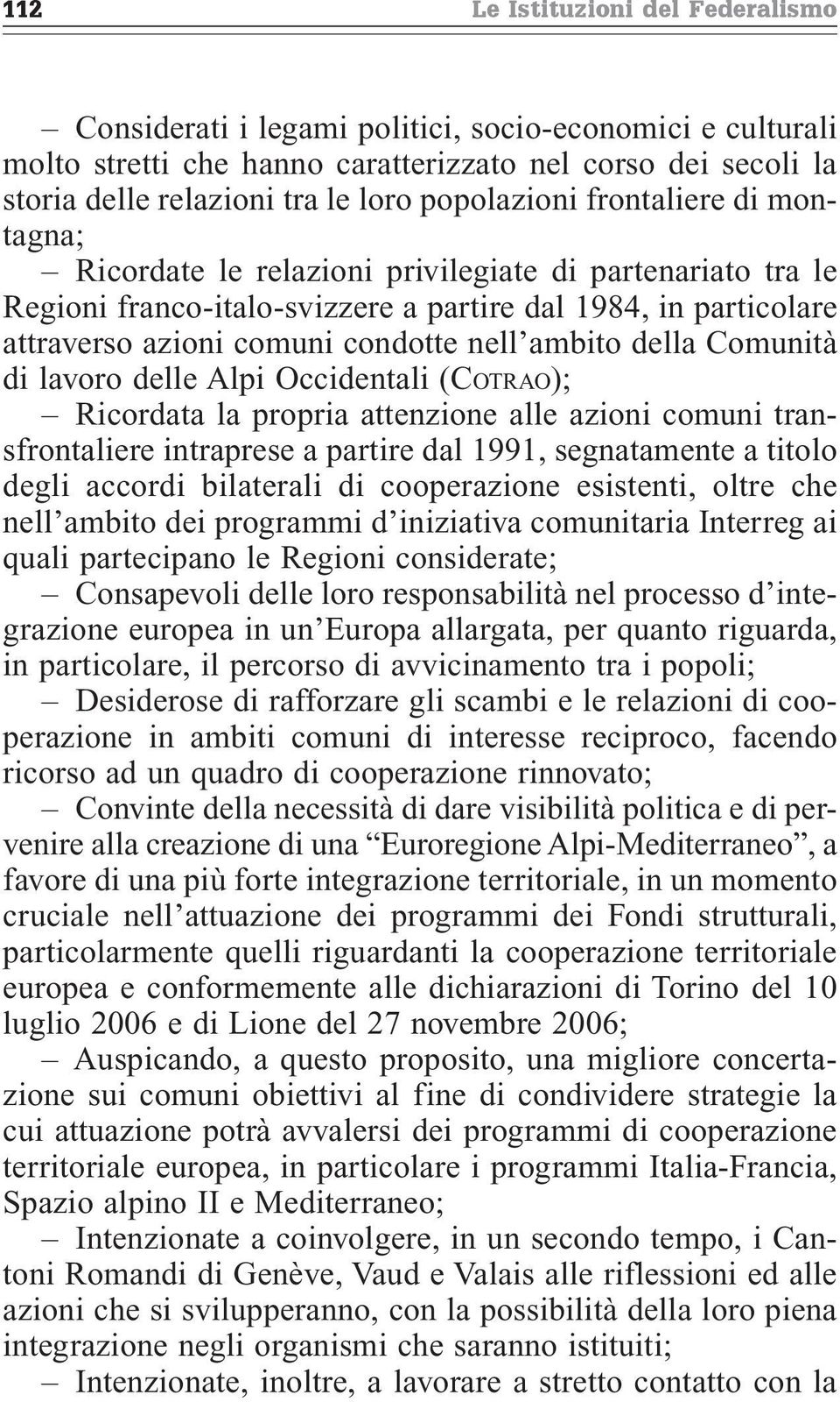 ambito della Comunità di lavoro delle Alpi Occidentali (COTRAO); Ricordata la propria attenzione alle azioni comuni transfrontaliere intraprese a partire dal 1991, segnatamente a titolo degli accordi