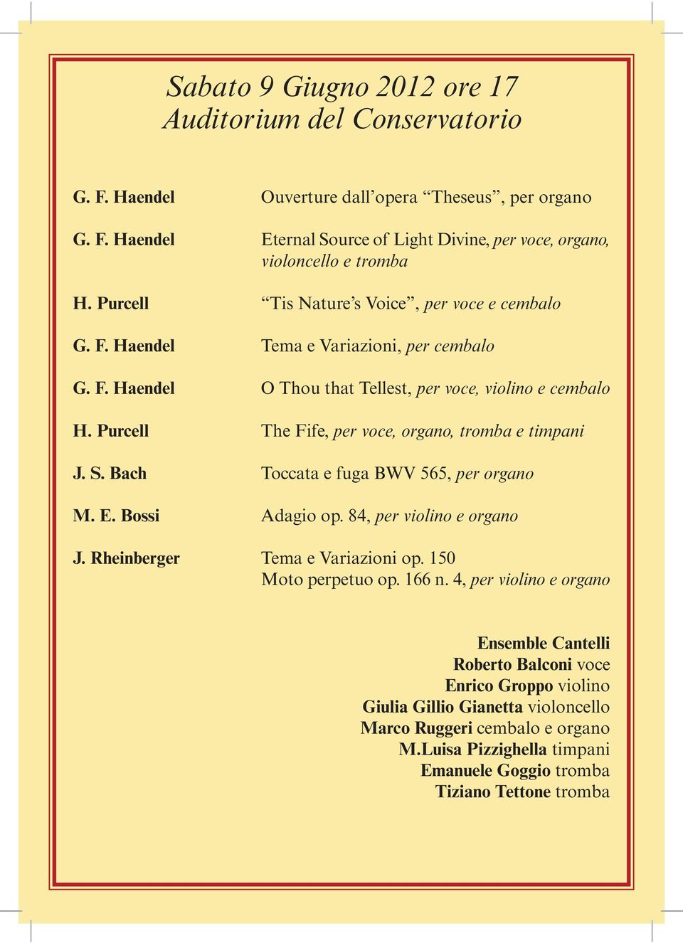 Purcell The Fife, per voce, organo, tromba e timpani J. S. Bach Toccata e fuga BWV 565, per organo M. E. Bossi Adagio op. 84, per violino e organo J. Rheinberger Tema e Variazioni op.