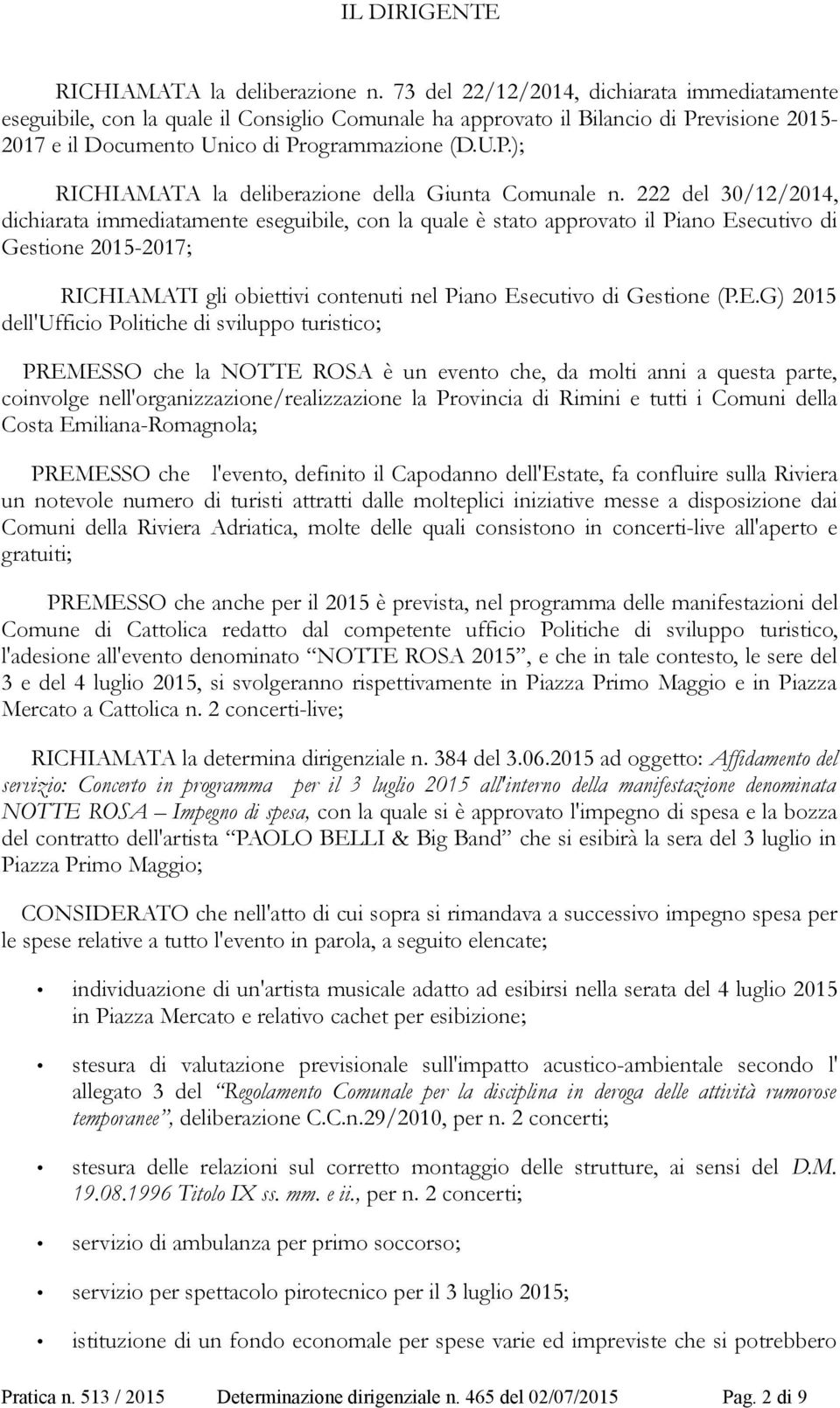 222 del 30/12/2014, dichiarata immediatamente eseguibile, con la quale è stato approvato il Piano Esecutivo di Gestione 2015-2017; RICHIAMATI gli obiettivi contenuti nel Piano Esecutivo di Gestione