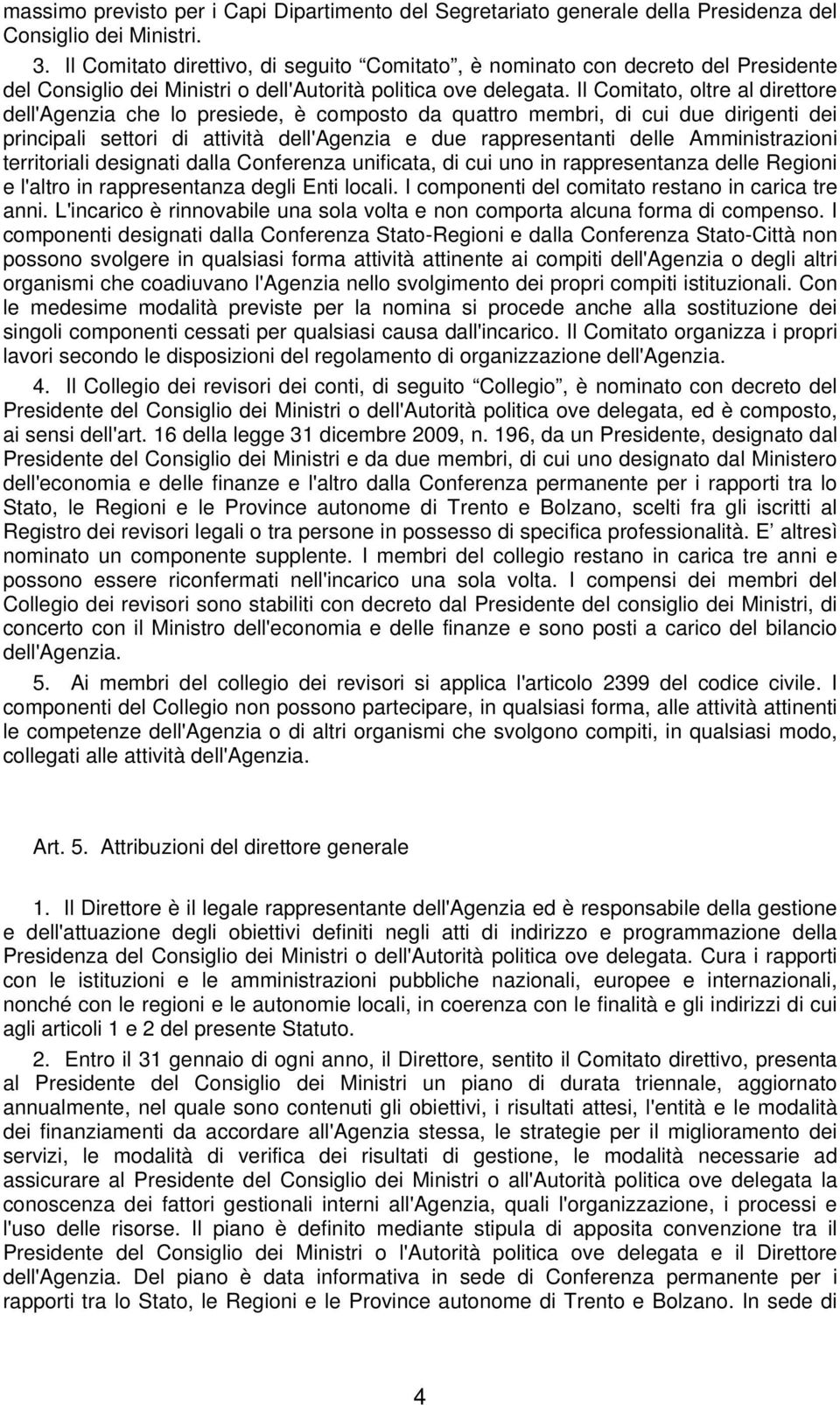 Il Comitato, oltre al direttore dell'agenzia che lo presiede, è composto da quattro membri, di cui due dirigenti dei principali settori di attività dell'agenzia e due rappresentanti delle