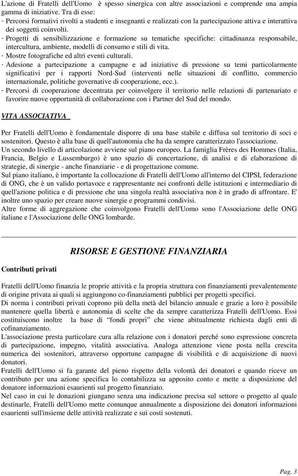 Progetti di sensibilizzazione e formazione su tematiche specifiche: cittadinanza responsabile, intercultura, ambiente, modelli di consumo e stili di vita.