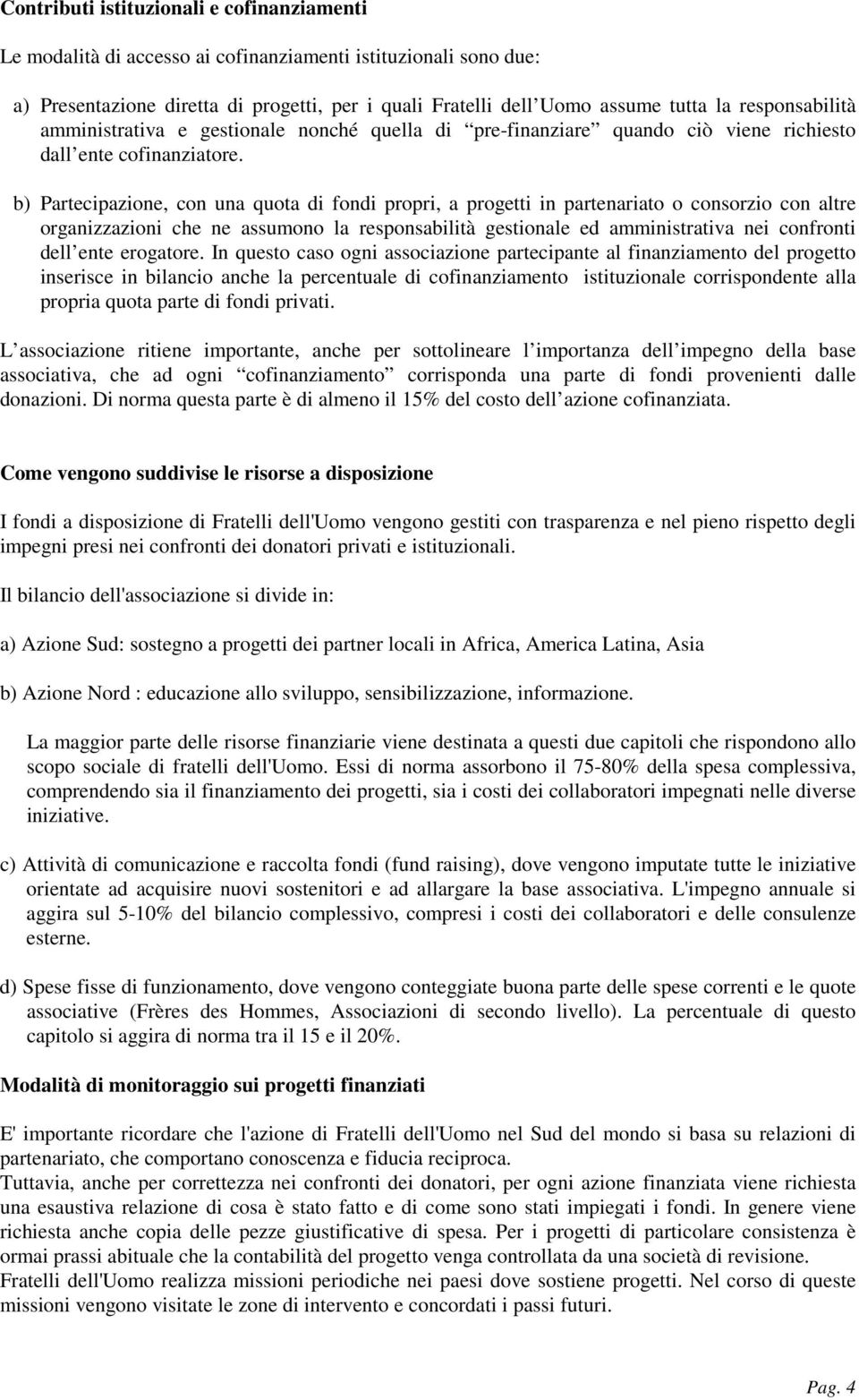 b) Partecipazione, con una quota di fondi propri, a progetti in partenariato o consorzio con altre organizzazioni che ne assumono la responsabilità gestionale ed amministrativa nei confronti dell