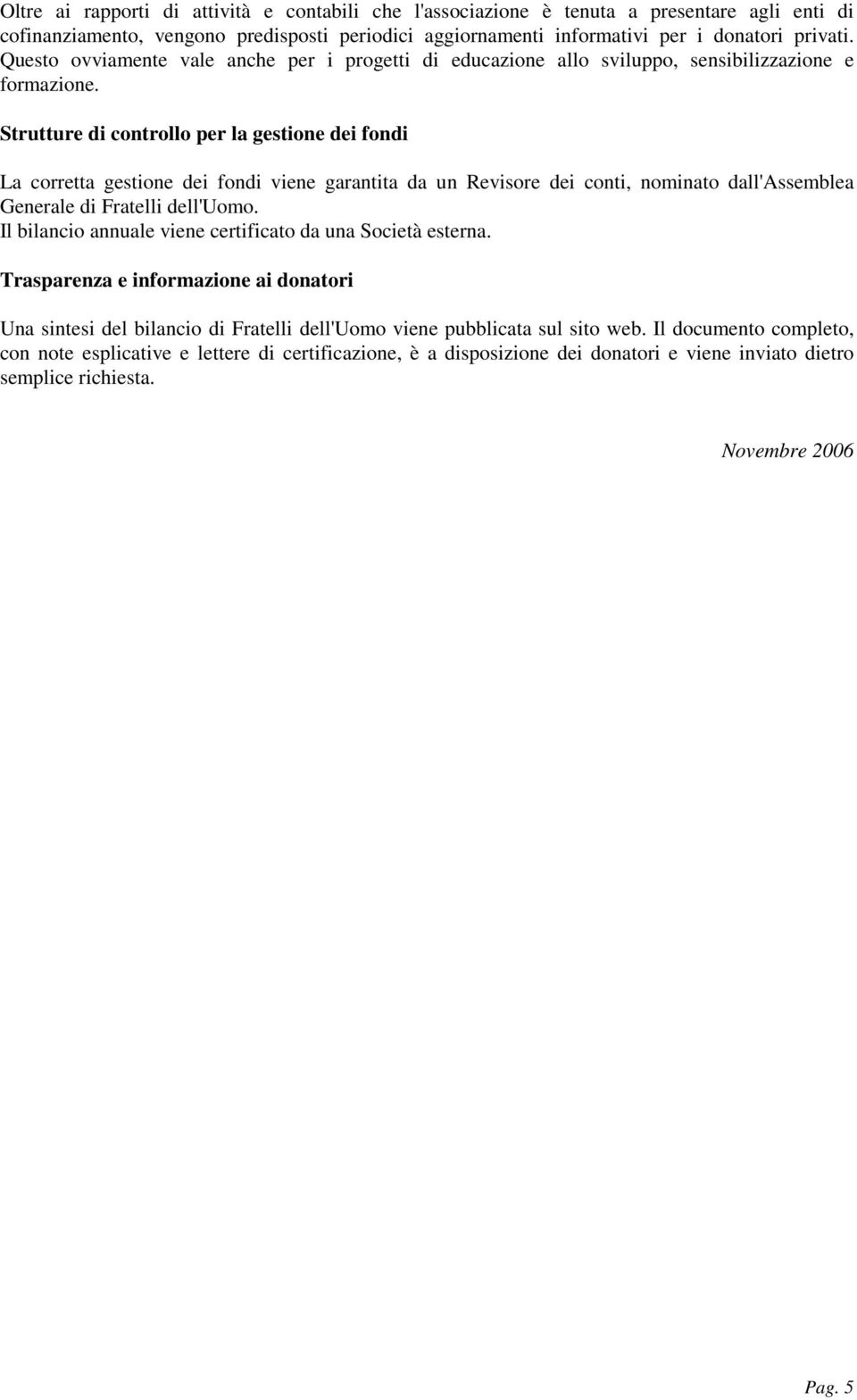 Strutture di controllo per la gestione dei fondi La corretta gestione dei fondi viene garantita da un Revisore dei conti, nominato dall'assemblea Generale di Fratelli dell'uomo.