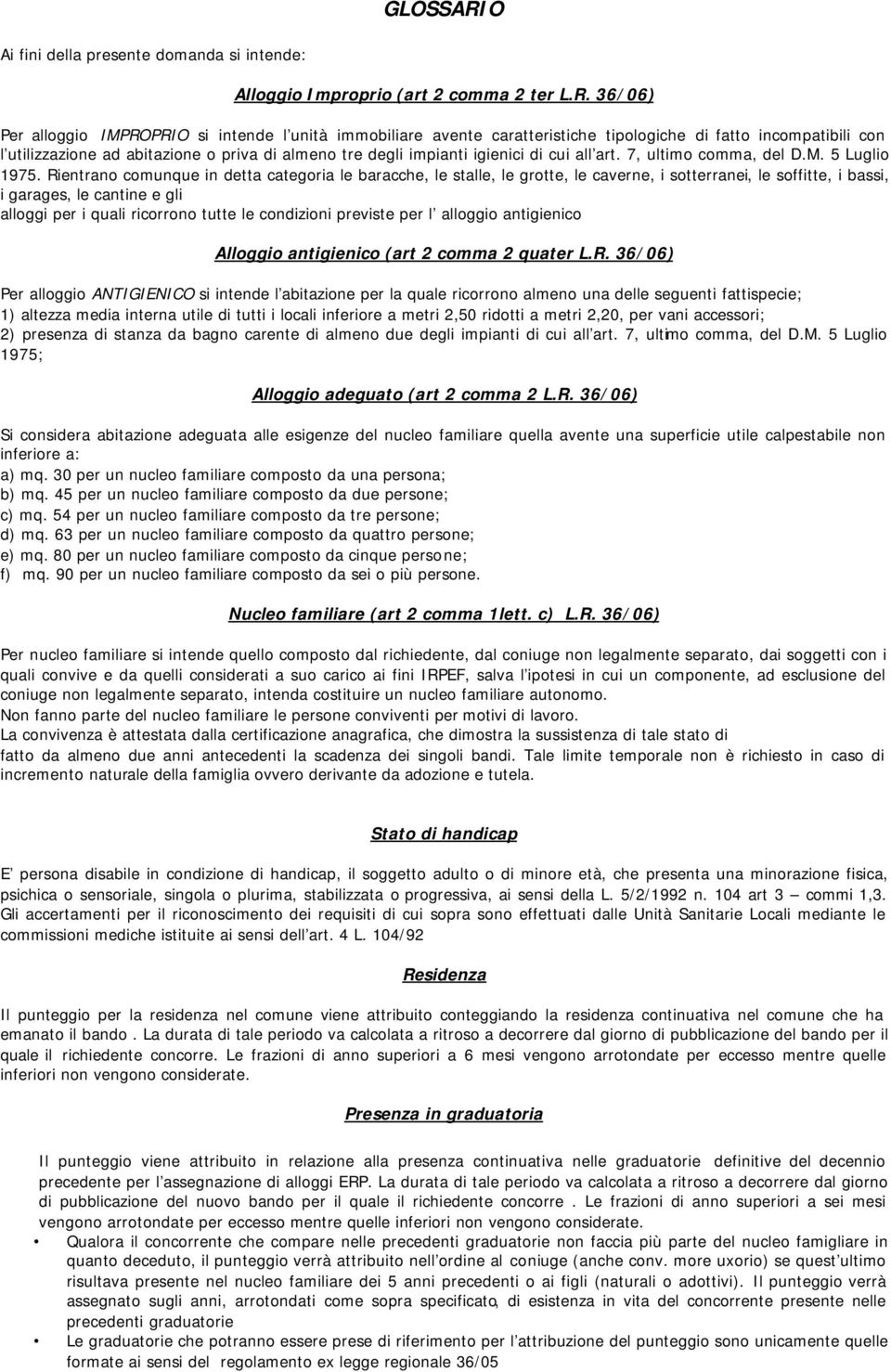 36/06) Per alloggio IMPROPRIO si intende l unità immobiliare avente caratteristiche tipologiche di fatto incompatibili con l utilizzazione ad abitazione o priva di almeno tre degli impianti igienici