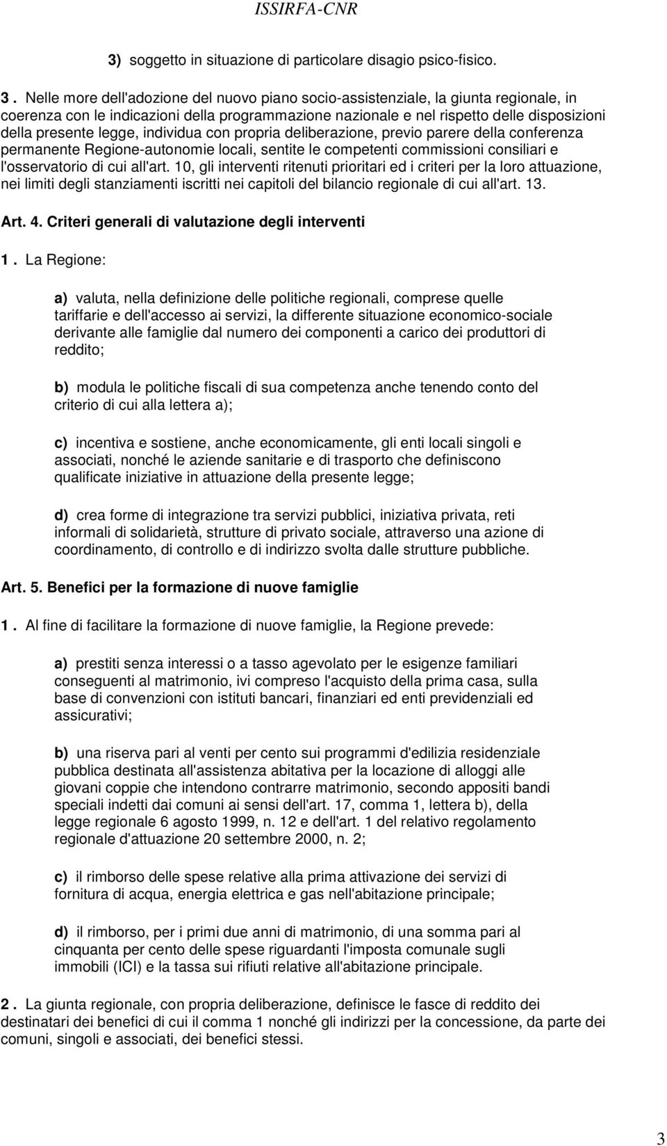 legge, individua con propria deliberazione, previo parere della conferenza permanente Regione-autonomie locali, sentite le competenti commissioni consiliari e l'osservatorio di cui all'art.