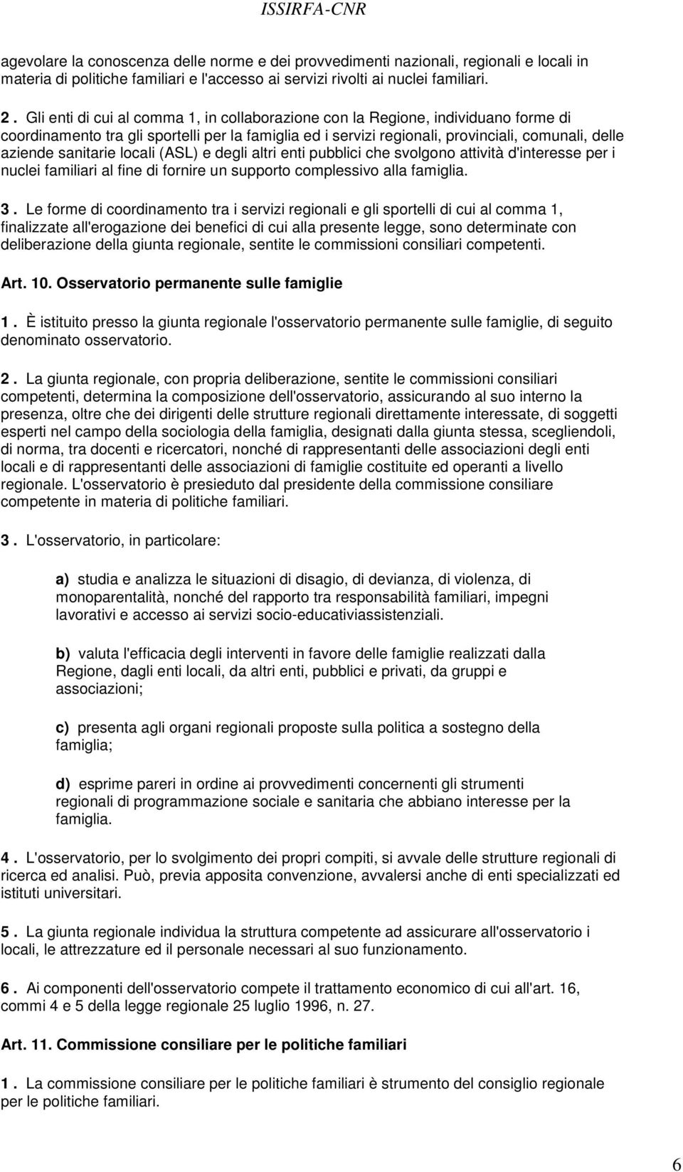 sanitarie locali (ASL) e degli altri enti pubblici che svolgono attività d'interesse per i nuclei familiari al fine di fornire un supporto complessivo alla famiglia. 3.