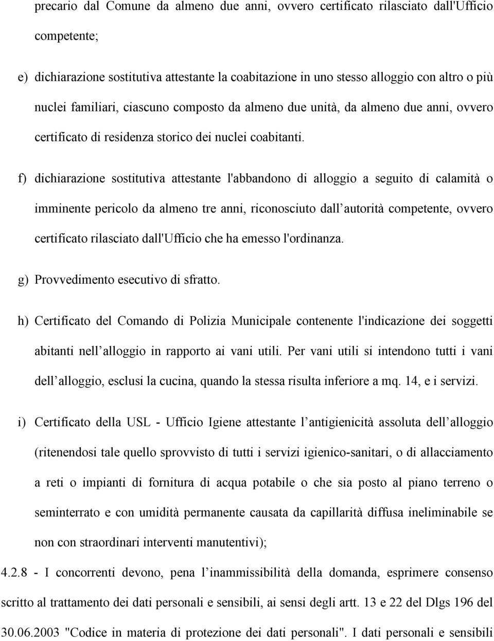 f) dichiarazione sostitutiva attestante l'abbandono di alloggio a seguito di calamità o imminente pericolo da almeno tre anni, riconosciuto dall autorità competente, ovvero certificato rilasciato