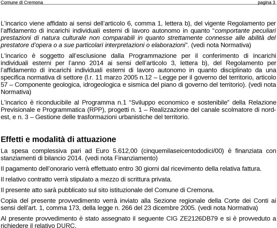 (vedi nota Normativa) L incarico è soggetto all esclusione dalla Programmazione per il conferimento di incarichi individuali esterni per l anno 2014 ai sensi dell articolo 3, lettera b), del