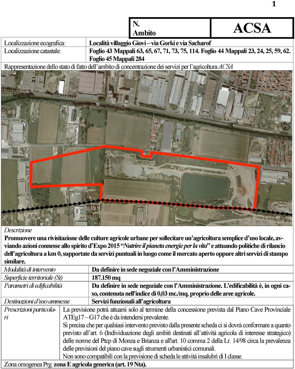 sollecitare un agricoltura semplice d uso locale, avviando azioni connesse allo spirito d Expo 2015 Nutrire il pianeta energie per la vita e attuando politiche di rilancio dell agricoltura a km 0,