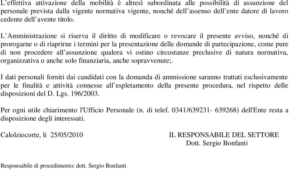 L Amministrazione si riserva il diritto di modificare o revocare il presente avviso, nonché di prorogarne o di riaprirne i termini per la presentazione delle domande di partecipazione, come pure di