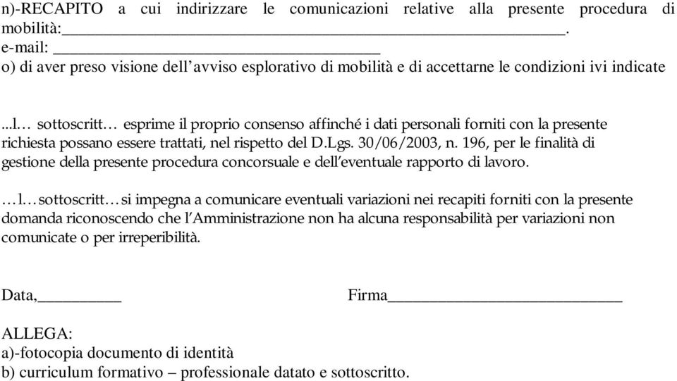 ..l sottoscritt esprime il proprio consenso affinché i dati personali forniti con la presente richiesta possano essere trattati, nel rispetto del D.Lgs. 30/06/2003, n.