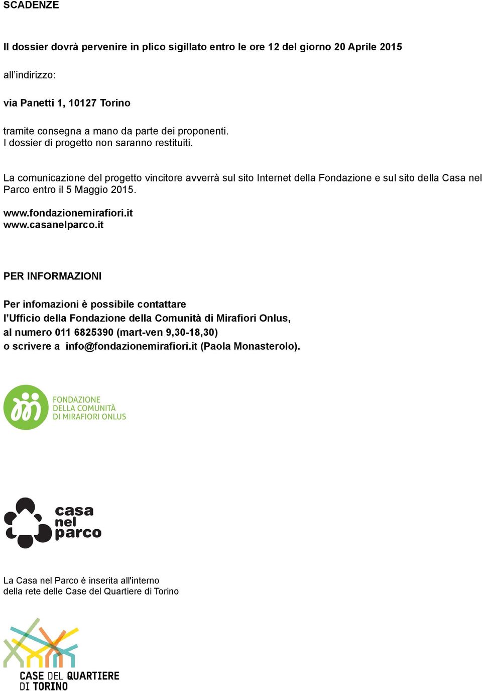 La comunicazione del progetto vincitore avverrà sul sito Internet della Fondazione e sul sito della Casa nel Parco entro il 5 Maggio 2015. www.fondazionemirafiori.it www.casanelparco.