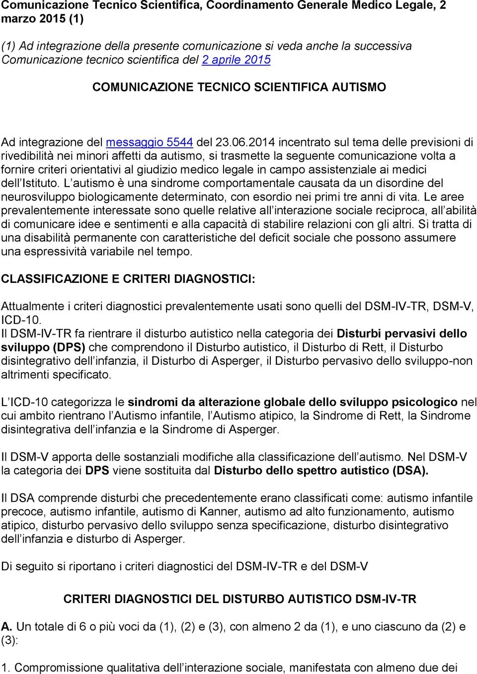 2014 incentrato sul tema delle previsioni di rivedibilità nei minori affetti da autismo, si trasmette la seguente comunicazione volta a fornire criteri orientativi al giudizio medico legale in campo