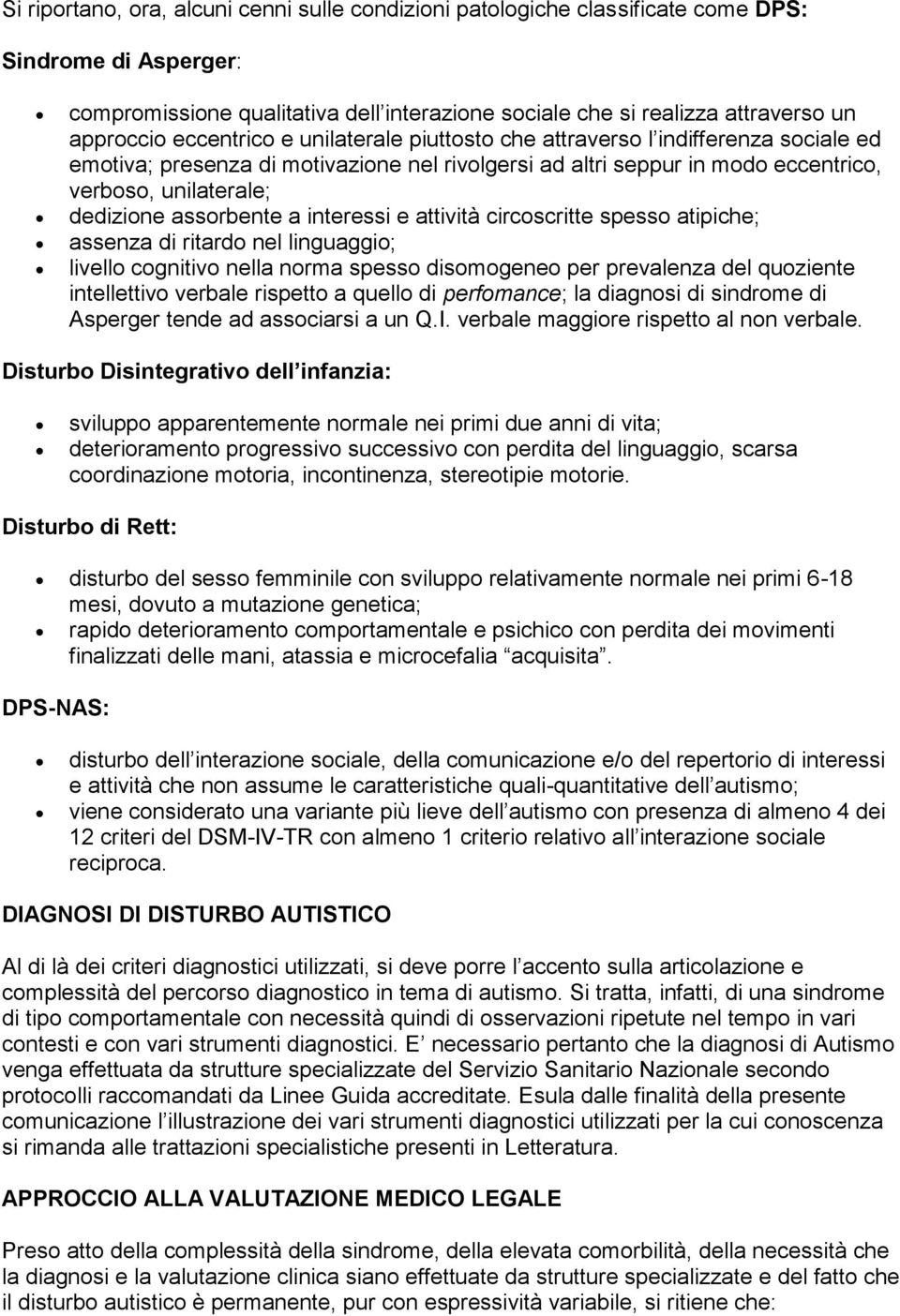 assorbente a interessi e attività circoscritte spesso atipiche; assenza di ritardo nel linguaggio; livello cognitivo nella norma spesso disomogeneo per prevalenza del quoziente intellettivo verbale