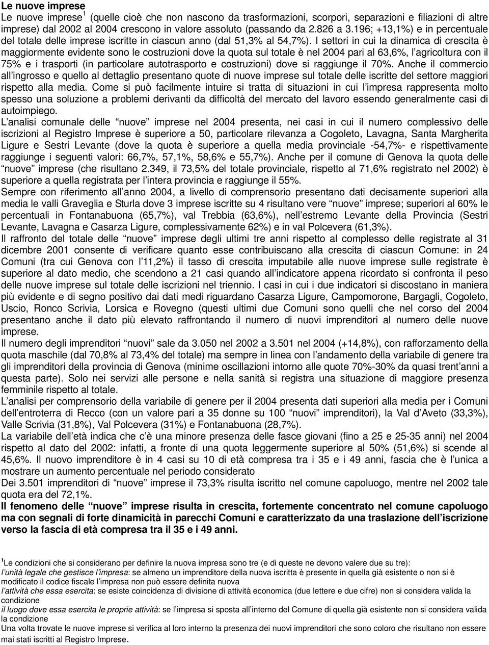 I settori in cui la dinamica di crescita è maggiormente evidente sono le costruzioni dove la quota sul totale è nel 2004 pari al 63,6%, l agricoltura con il 75% e i trasporti (in particolare