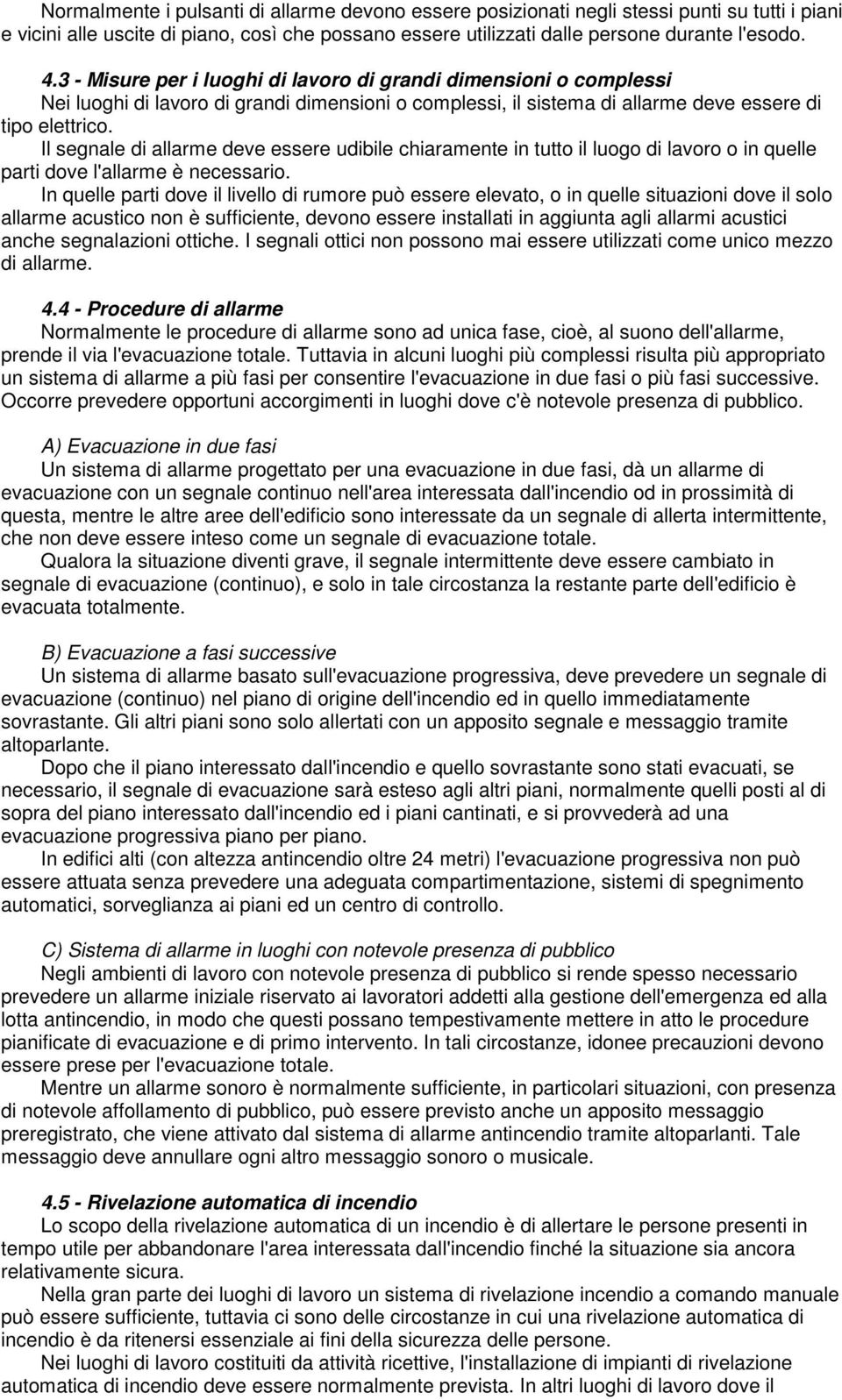 Il segnale di allarme deve essere udibile chiaramente in tutto il luogo di lavoro o in quelle parti dove l'allarme è necessario.