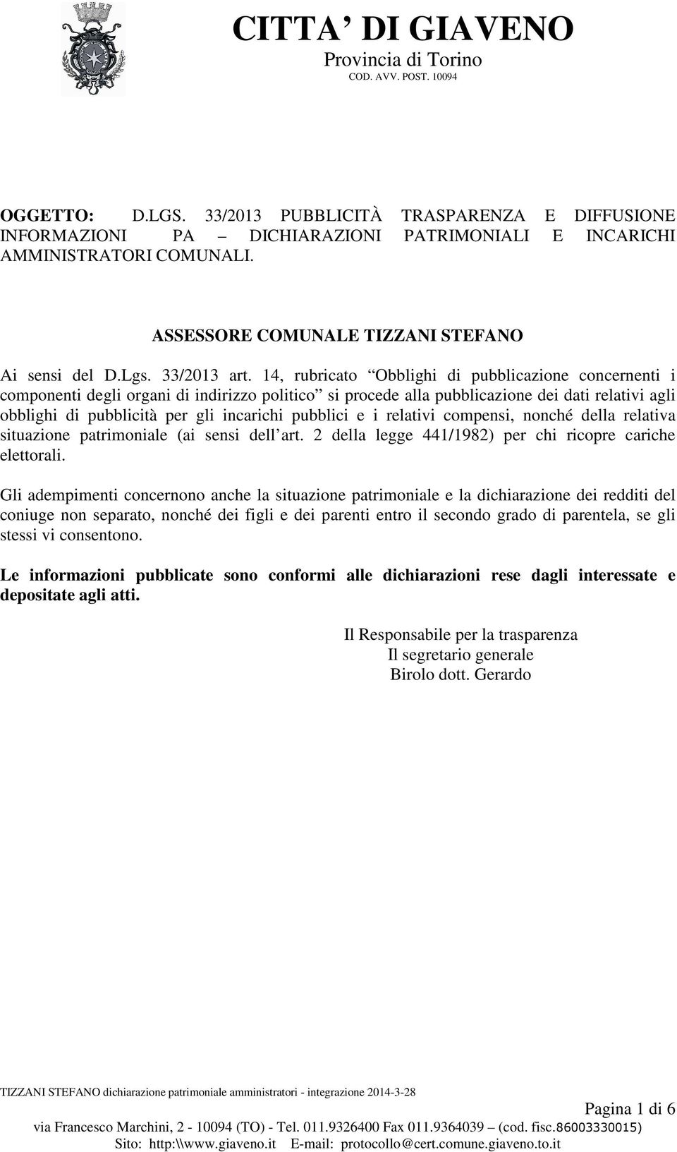 14, rubricato Obblighi di pubblicazione concernenti i componenti degli organi di indirizzo politico si procede alla pubblicazione dei dati relativi agli obblighi di pubblicità per gli incarichi