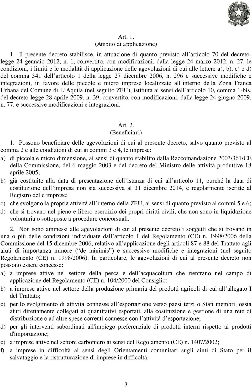 27, le condizioni, i limiti e le modalità di applicazione delle agevolazioni di cui alle lettere a), b), c) e d) del comma 341 dell articolo 1 della legge 27 dicembre 2006, n.