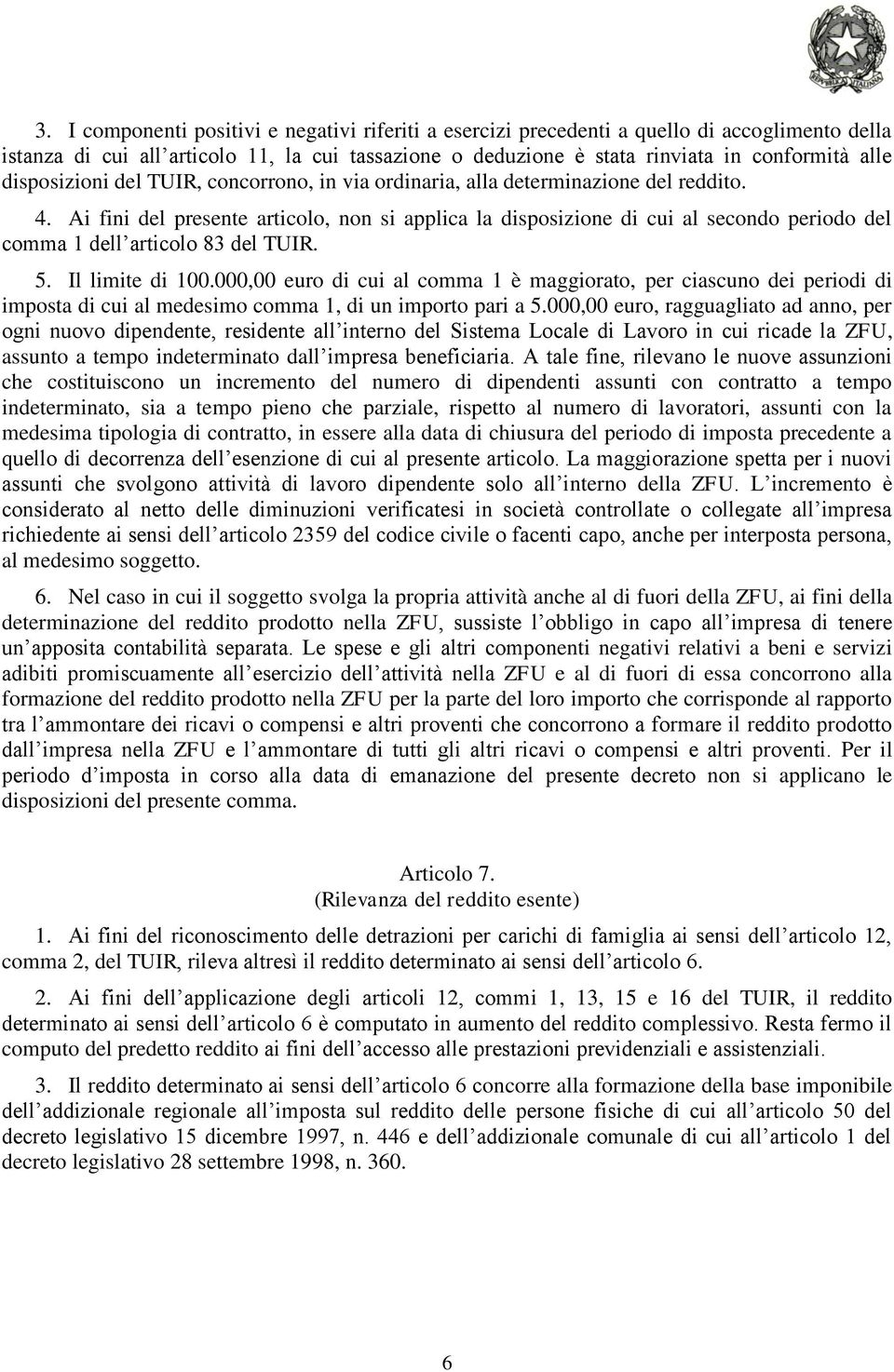 Ai fini del presente articolo, non si applica la disposizione di cui al secondo periodo del comma 1 dell articolo 83 del TUIR. 5. Il limite di 100.