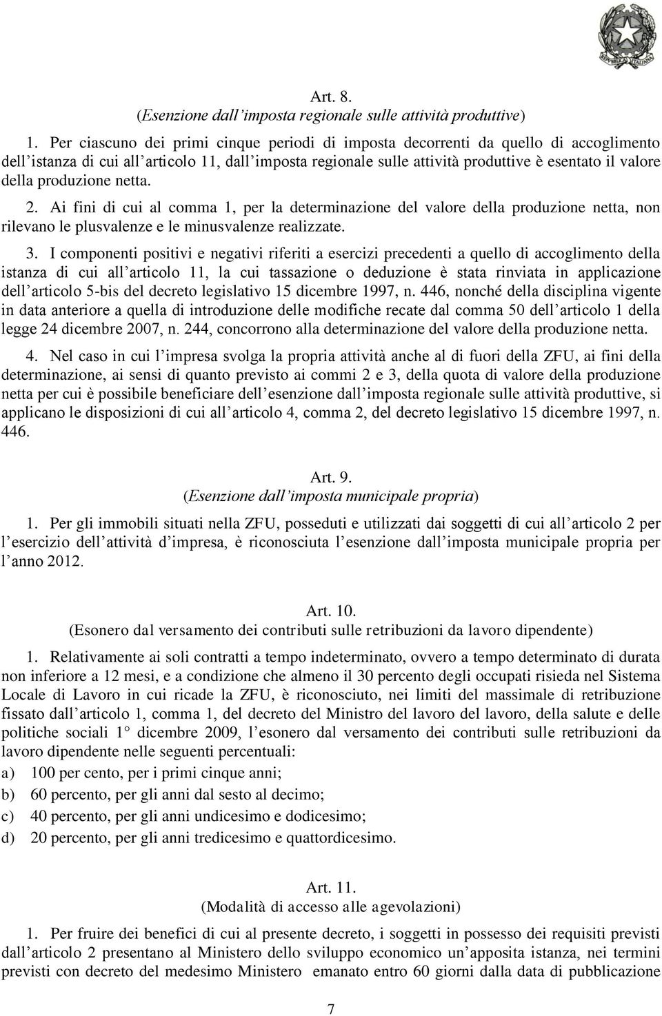 produzione netta. 2. Ai fini di cui al comma 1, per la determinazione del valore della produzione netta, non rilevano le plusvalenze e le minusvalenze realizzate. 3.