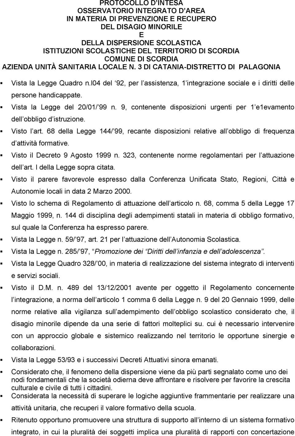 Vista la Legge del 20/01/ 99 n. 9, contenente disposizioni urgenti per 1 e1evamento dell obbligo d istruzione. Visto l art.