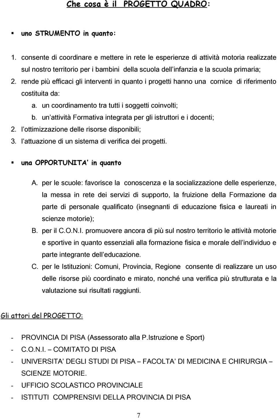 rende più efficaci gli interventi in quanto i progetti hanno una cornice di riferimento costituita da: a. un coordinamento tra tutti i soggetti coinvolti; b.