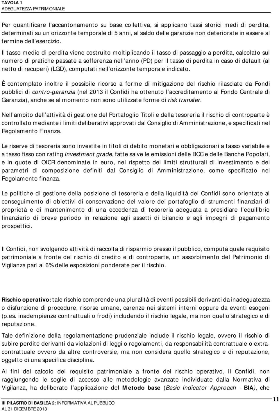 Il tasso medio di perdita viene costruito moltiplicando il tasso di passaggio a perdita, calcolato sul numero di pratiche passate a sofferenza nell anno (PD) per il tasso di perdita in caso di