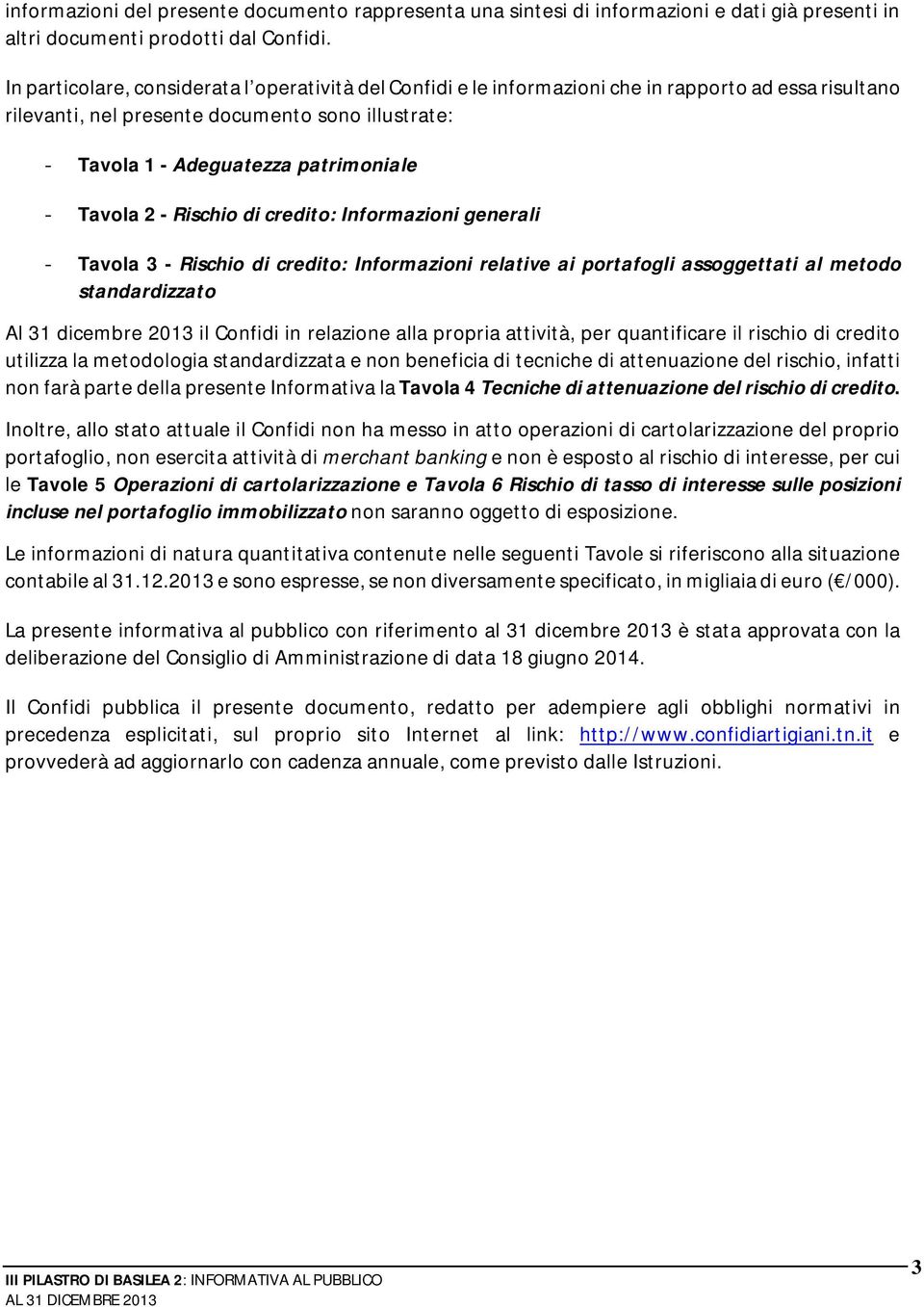 Tavola 2 - Rischio di credito: Informazioni generali - Tavola 3 - Rischio di credito: Informazioni relative ai portafogli assoggettati al metodo standardizzato Al 31 dicembre 2013 il Confidi in