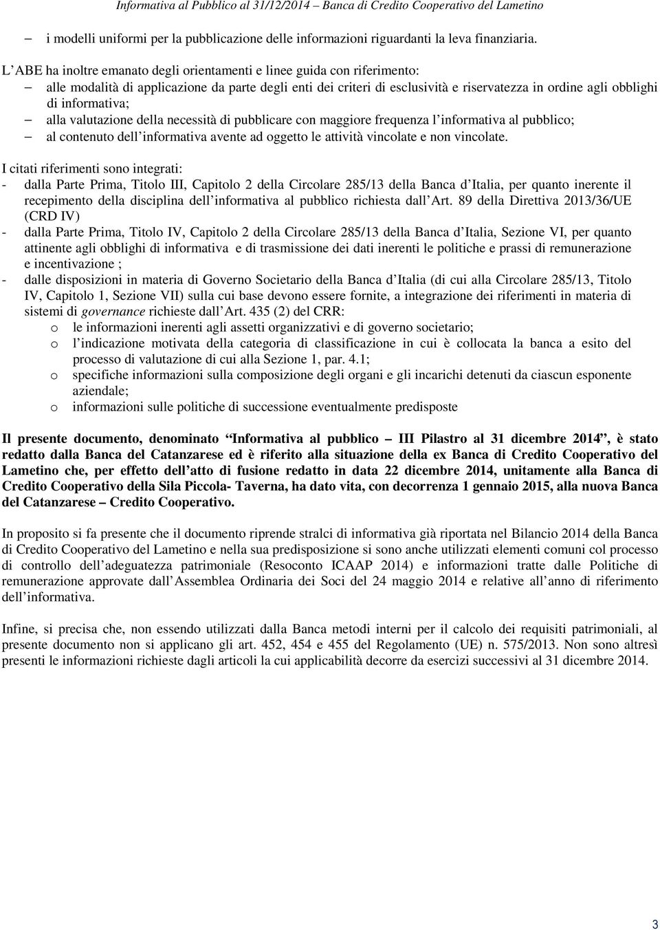 informativa; alla valutazione della necessità di pubblicare con maggiore frequenza l informativa al pubblico; al contenuto dell informativa avente ad oggetto le attività vincolate e non vincolate.