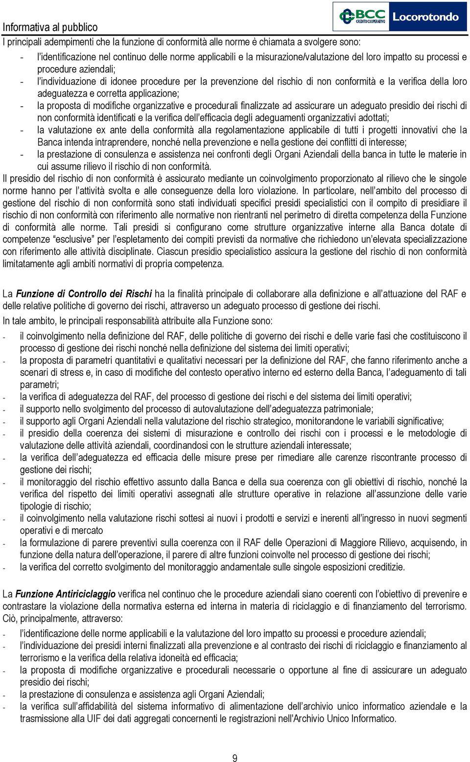 modifiche organizzative e procedurali finalizzate ad assicurare un adeguato presidio dei rischi di non conformità identificati e la verifica dell efficacia degli adeguamenti organizzativi adottati; -