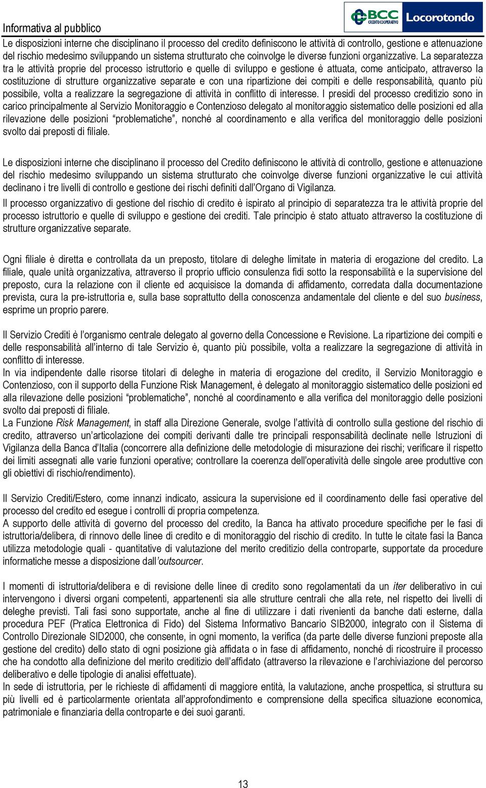 La separatezza tra le attività proprie del processo istruttorio e quelle di sviluppo e gestione è attuata, come anticipato, attraverso la costituzione di strutture organizzative separate e con una