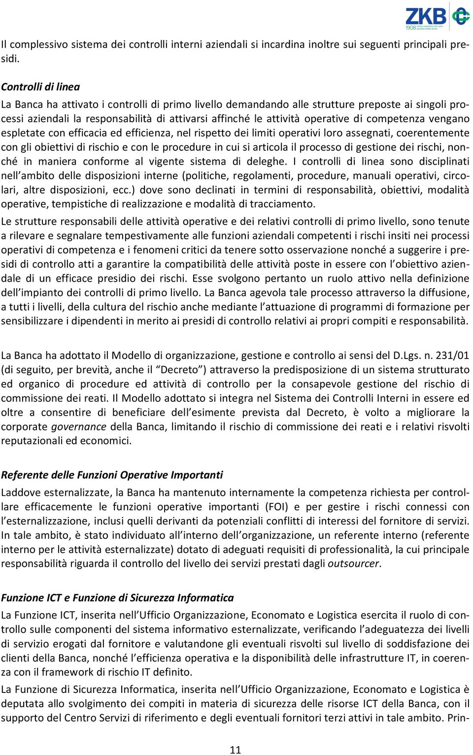 competenza vengano espletate con efficacia ed efficienza, nel rispetto dei limiti operativi loro assegnati, coerentemente con gli obiettivi di rischio e con le procedure in cui si articola il