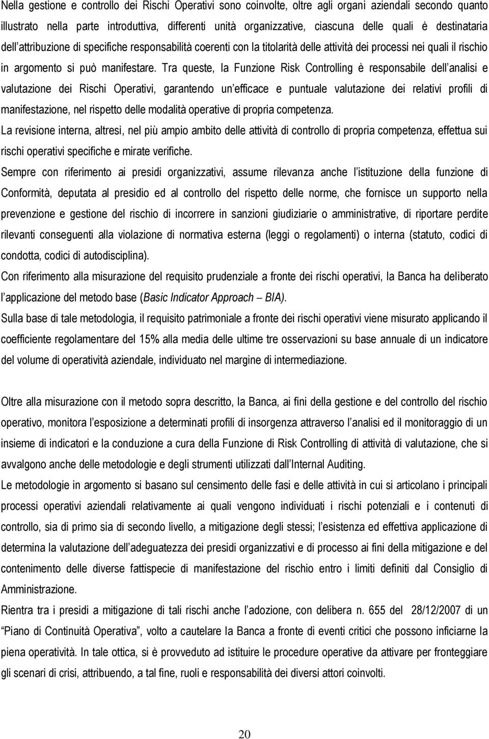 Tra queste, la Funzione Risk Controlling è responsabile dell analisi e valutazione dei Rischi Operativi, garantendo un efficace e puntuale valutazione dei relativi profili di manifestazione, nel