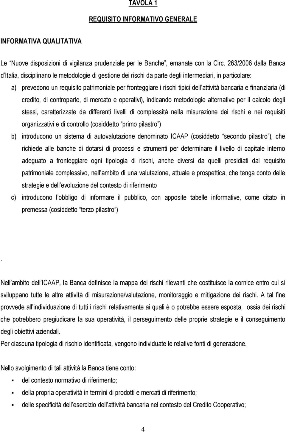 dell attività bancaria e finanziaria (di credito, di controparte, di mercato e operativi), indicando metodologie alternative per il calcolo degli stessi, caratterizzate da differenti livelli di