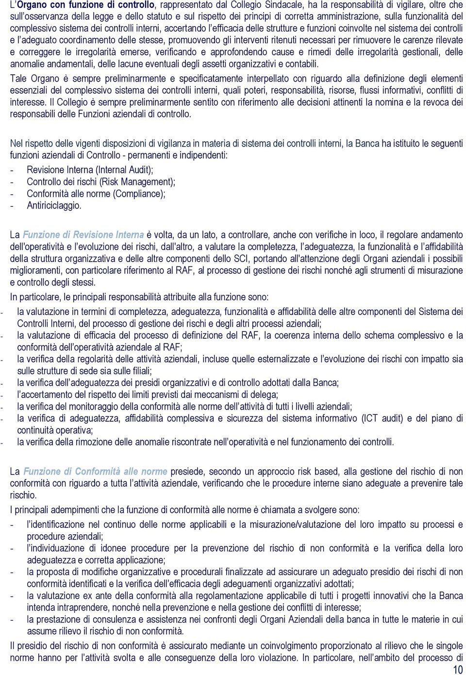 coordinamento delle stesse, promuovendo gli interventi ritenuti necessari per rimuovere le carenze rilevate e correggere le irregolarità emerse, verificando e approfondendo cause e rimedi delle