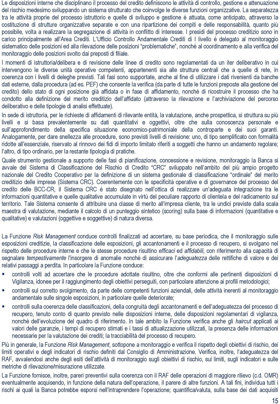 La separatezza tra le attività proprie del processo istruttorio e quelle di sviluppo e gestione è attuata, come anticipato, attraverso la costituzione di strutture organizzative separate e con una