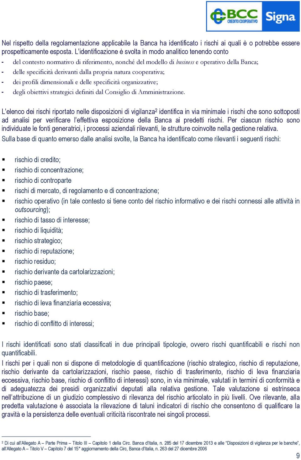 natura cooperativa; - dei profili dimensionali e delle specificità organizzative; - degli obiettivi strategici definiti dal Consiglio di Amministrazione.