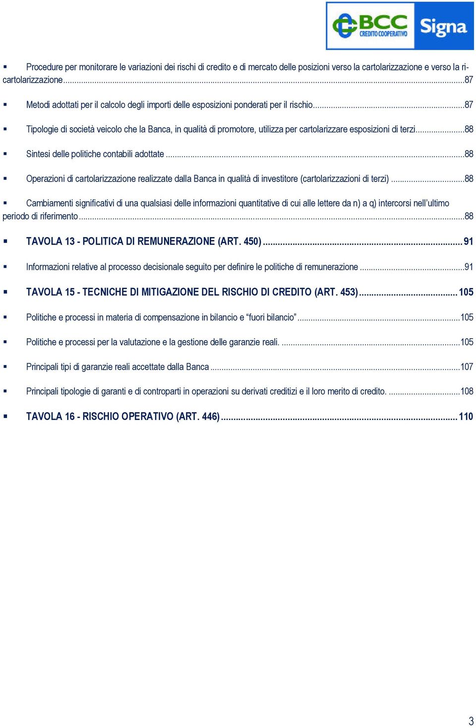 ..87 Tipologie di società veicolo che la Banca, in qualità di promotore, utilizza per cartolarizzare esposizioni di terzi...88 Sintesi delle politiche contabili adottate.