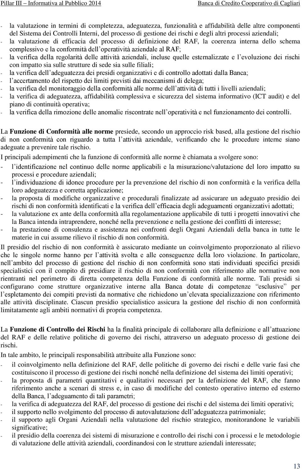 della regolarità delle attività aziendali, incluse quelle esternalizzate e l evoluzione dei rischi con impatto sia sulle strutture di sede sia sulle filiali; - la verifica dell adeguatezza dei