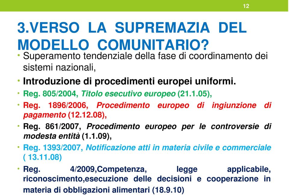 805/2004, Titolo esecutivo europeo (21.1.05), Reg. 1896/2006, Procedimento europeo di ingiunzione di pagamento (12.12.08), Reg.