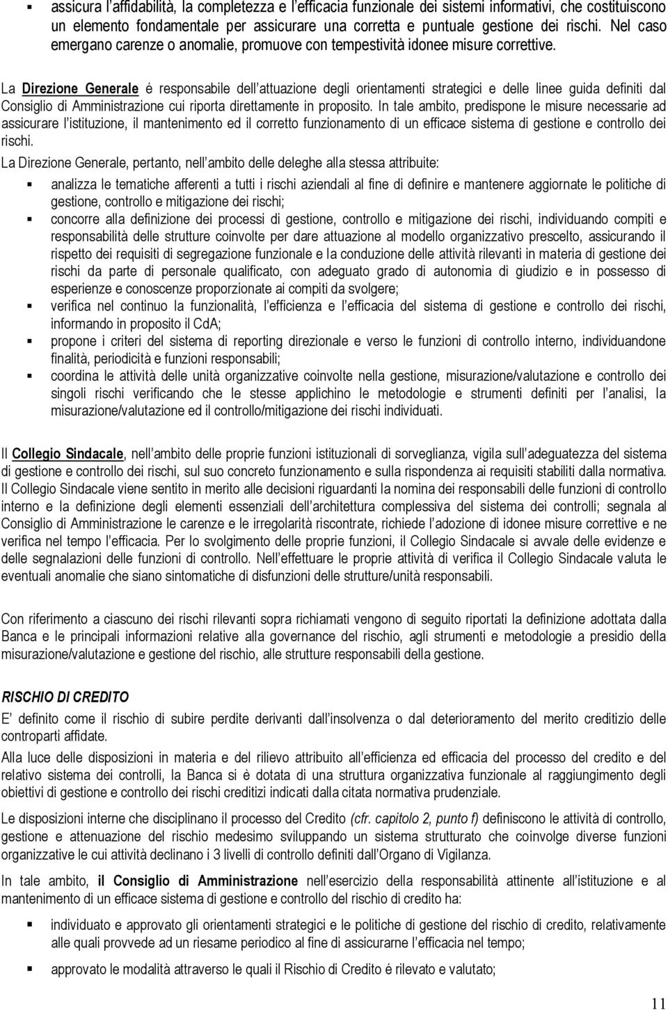 La Direzione Generale é responsabile dell attuazione degli orientamenti strategici e delle linee guida definiti dal Consiglio di Amministrazione cui riporta direttamente in proposito.