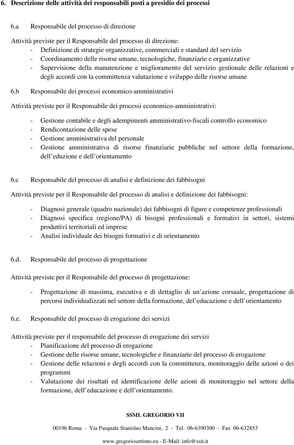 delle risorse umane, tecnologiche, finanziarie e organizzative - Supervisione della manutenzione e miglioramento del servizio gestionale delle relazioni e degli accordi con la committenza valutazione