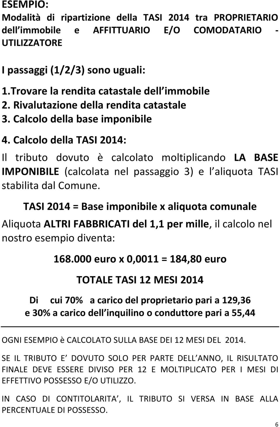 Calcolo della TASI 2014: Il tributo dovuto è calcolato moltiplicando LA BASE IMPONIBILE (calcolata nel passaggio 3) e l aliquota TASI stabilita dal Comune.