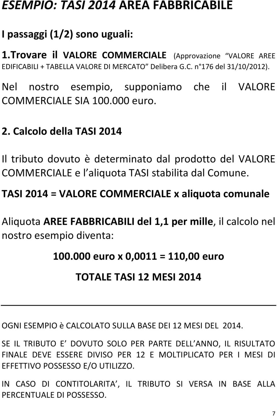 Calcolo della TASI 2014 Il tributo dovuto è determinato dal prodotto del VALORE COMMERCIALE e l aliquota TASI stabilita dal Comune.