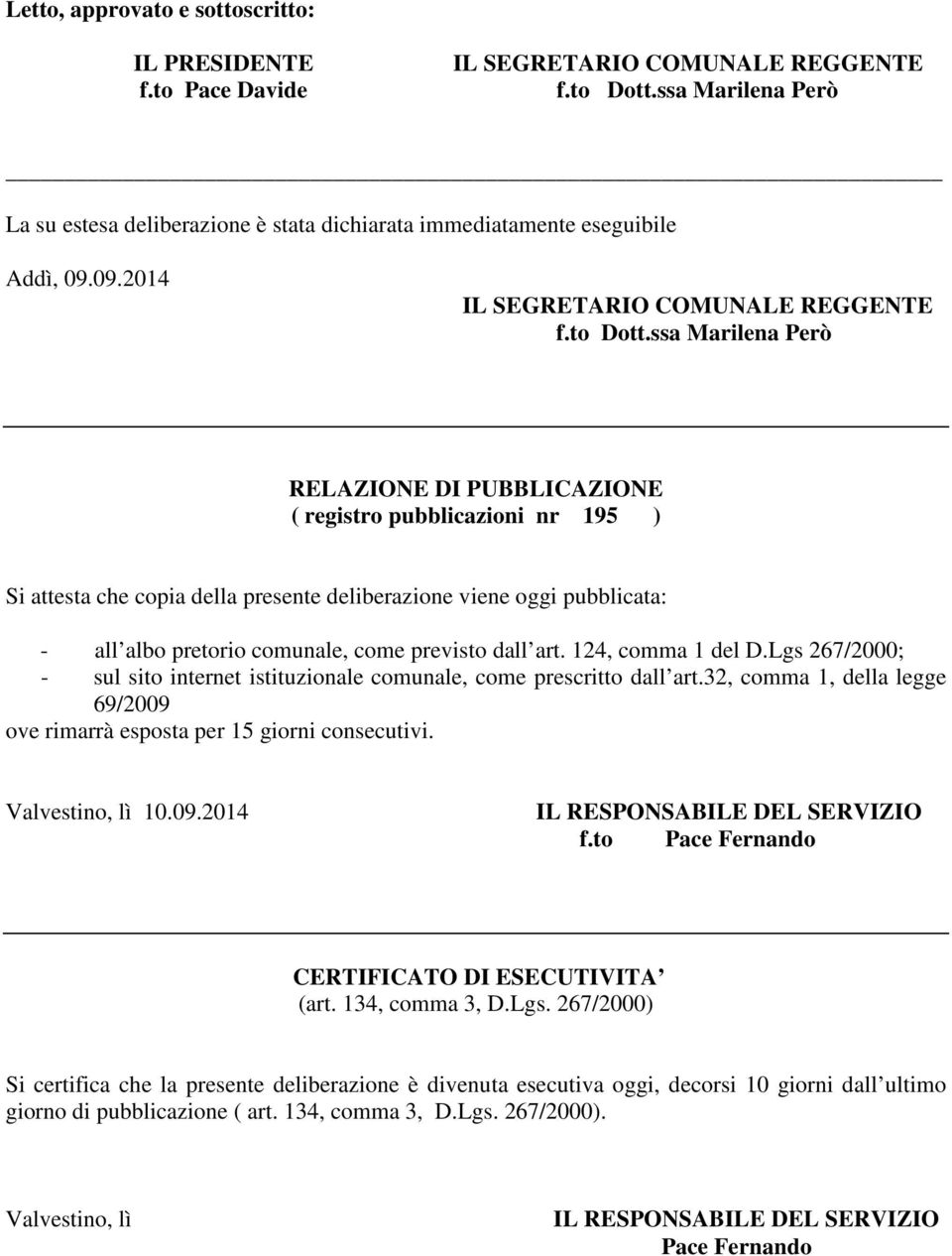 ssa Marilena Però RELAZIONE DI PUBBLICAZIONE ( registro pubblicazioni nr 195 ) Si attesta che copia della presente deliberazione viene oggi pubblicata: - all albo pretorio comunale, come previsto