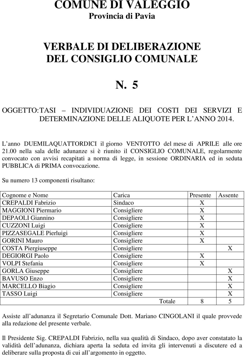 00 nella sala delle adunanze si è riunito il CONSIGLIO COMUNALE, regolarmente convocato con avvisi recapitati a norma di legge, in sessione ORDINARIA ed in seduta PUBBLICA di PRIMA convocazione.