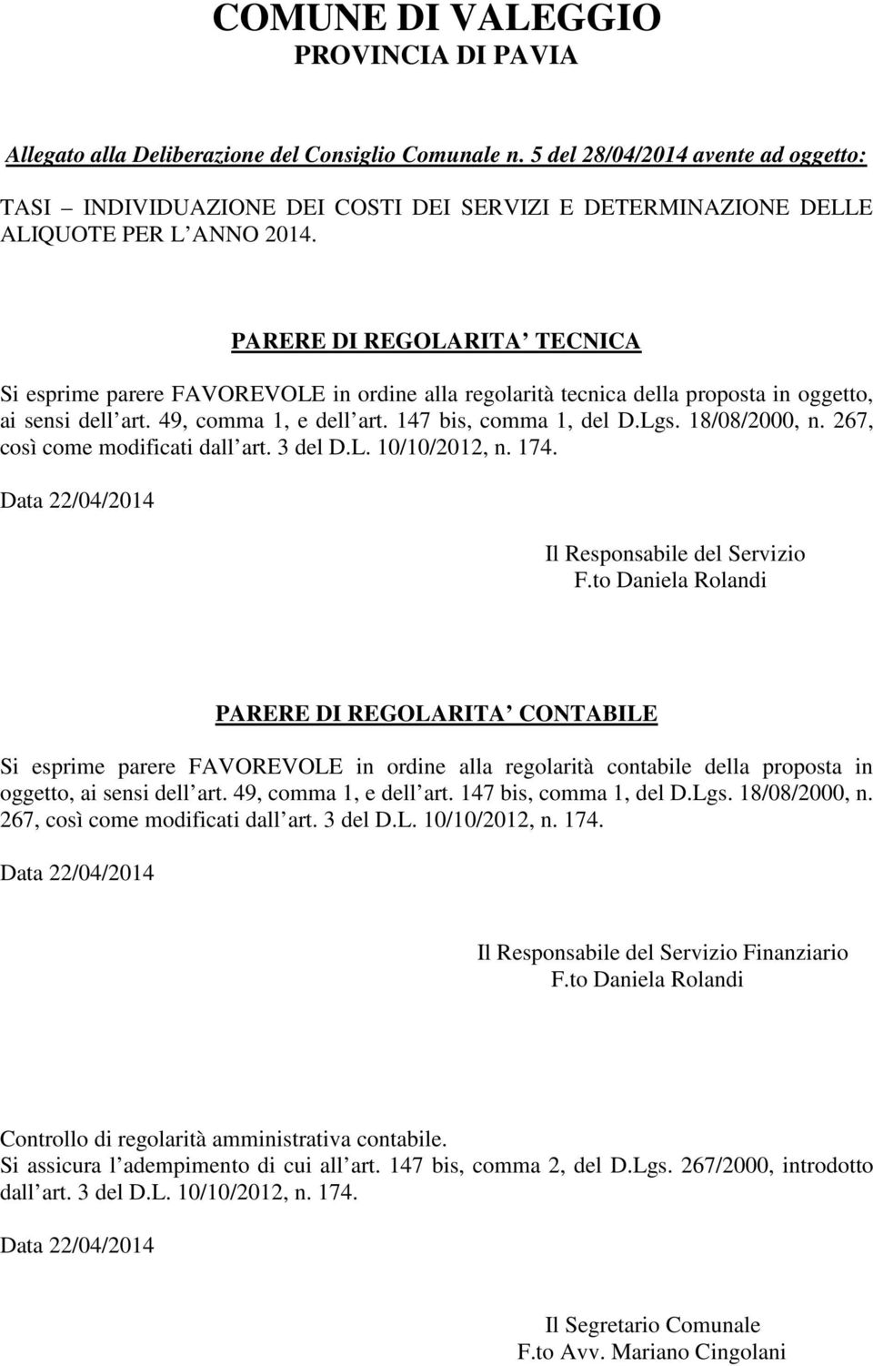 PARERE DI REGOLARITA TECNICA Si esprime parere FAVOREVOLE in ordine alla regolarità tecnica della proposta in oggetto, ai sensi dell art. 49, comma 1, e dell art. 147 bis, comma 1, del D.Lgs.