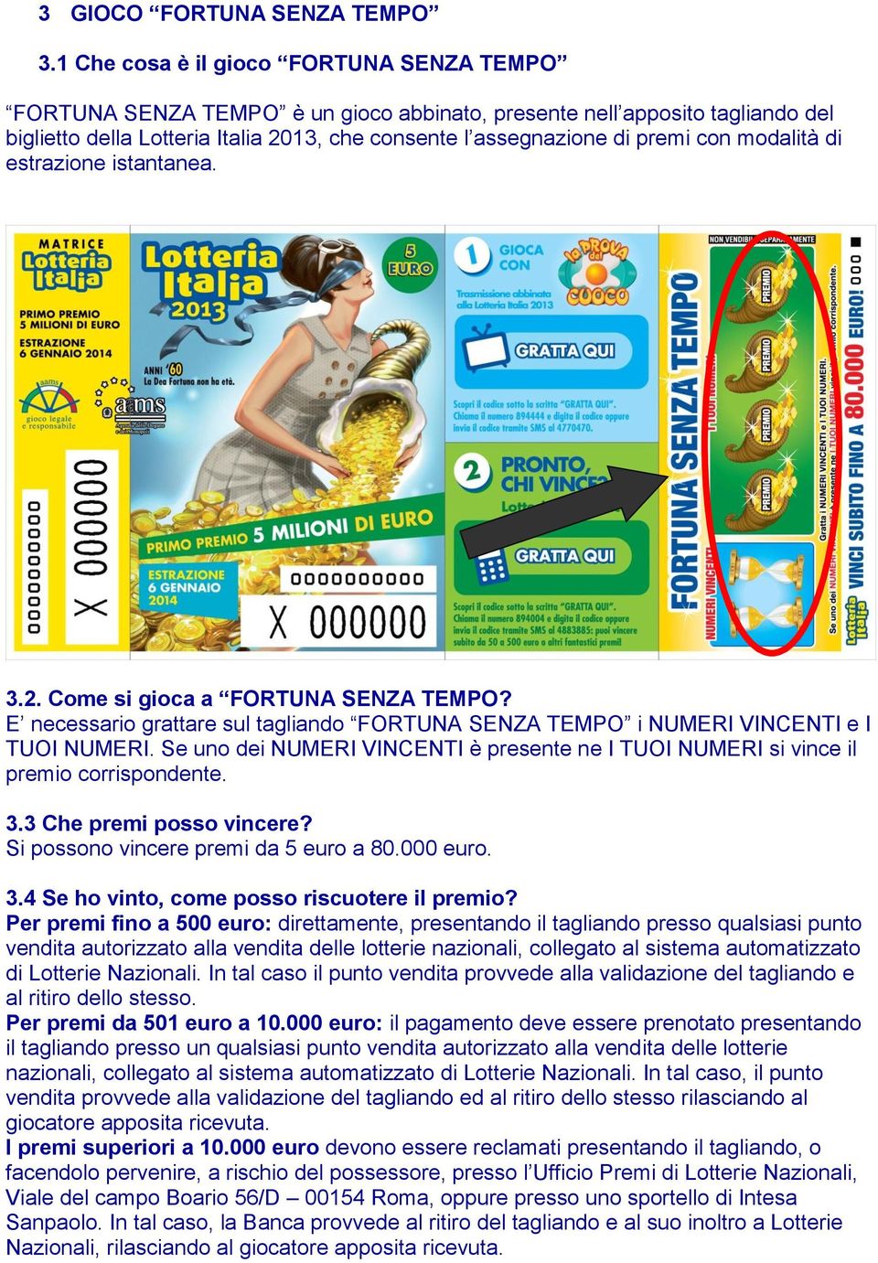 modalità di estrazione istantanea. 3.2. Come si gioca a FORTUNA SENZA TEMPO? E necessario grattare sul tagliando FORTUNA SENZA TEMPO i NUMERI VINCENTI e I TUOI NUMERI.