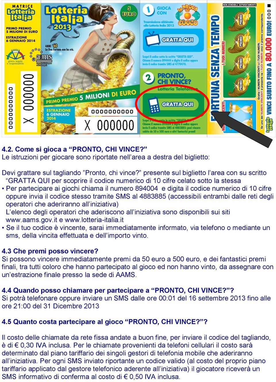 numerico di 10 cifre oppure invia il codice stesso tramite SMS al 4883885 (accessibili entrambi dalle reti degli operatori che aderiranno all iniziativa) L elenco degli operatori che aderiscono all